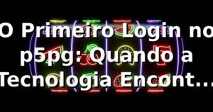 O Primeiro Login no p5pg: Quando a Tecnologia Encontrou a Emoção das Apostas 🎰