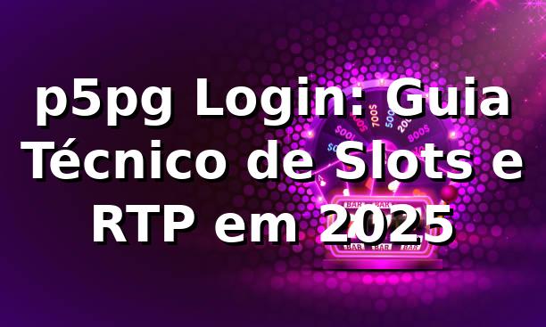 p5pg Login: Guia Técnico de Slots e RTP em 2025